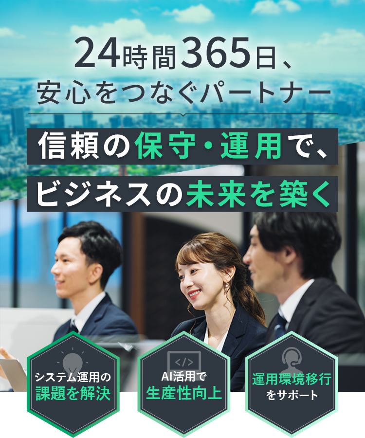 24時間365日、安心をつなぐパートナー  信頼の保守・運用で、ビジネスの未来を築く