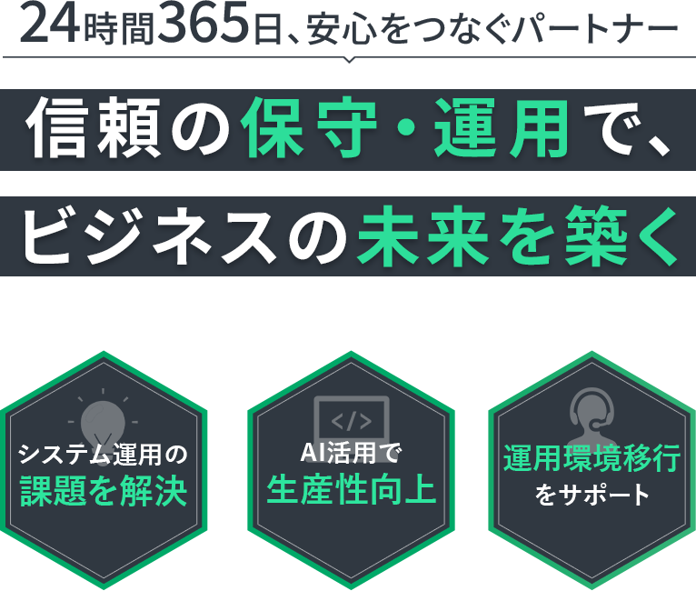 24時間365日、安心をつなぐパートナー  信頼の保守・運用で、ビジネスの未来を築く